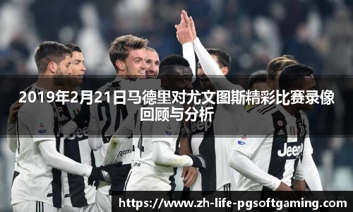 2019年2月21日马德里对尤文图斯精彩比赛录像回顾与分析
