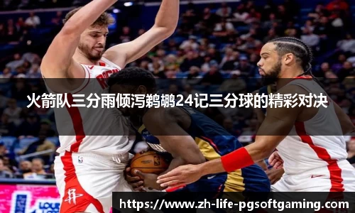 火箭队三分雨倾泻鹈鹕24记三分球的精彩对决