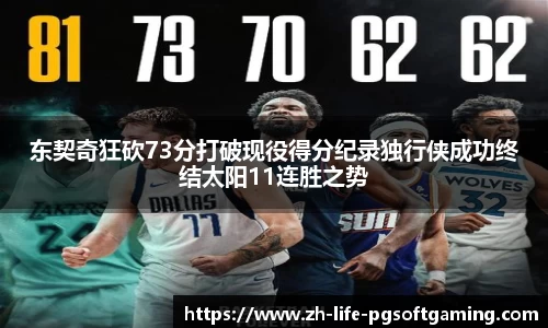 东契奇狂砍73分打破现役得分纪录独行侠成功终结太阳11连胜之势