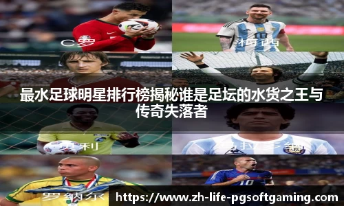 最水足球明星排行榜揭秘谁是足坛的水货之王与传奇失落者