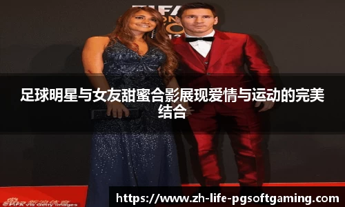 足球明星与女友甜蜜合影展现爱情与运动的完美结合