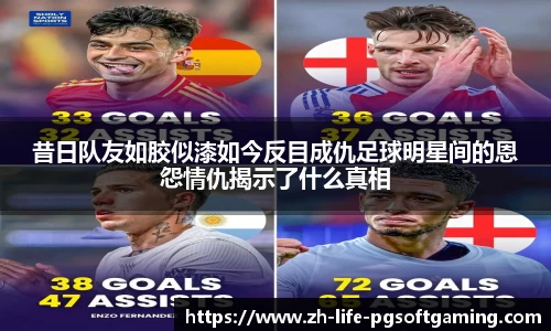 昔日队友如胶似漆如今反目成仇足球明星间的恩怨情仇揭示了什么真相