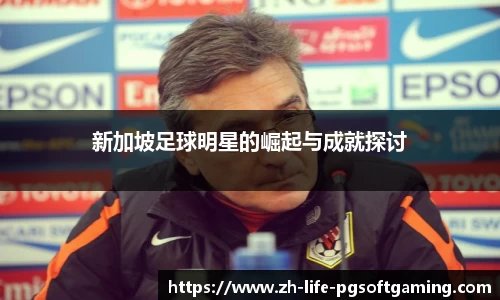 新加坡足球明星的崛起与成就探讨