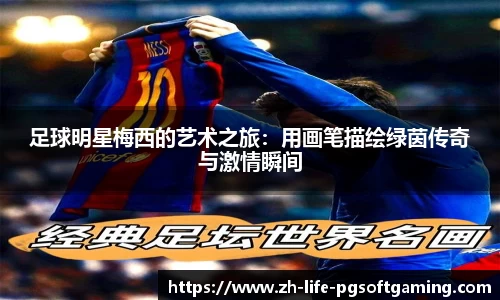 足球明星梅西的艺术之旅：用画笔描绘绿茵传奇与激情瞬间